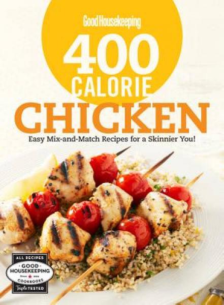Good Housekeeping 400 Calorie Chicken: Easy Mix-And-Match Recipes for a Skinnier You!