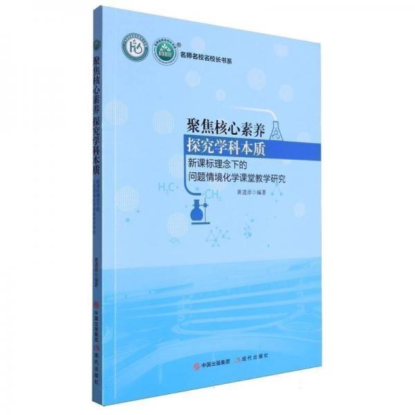 聚焦核心素養(yǎng)探究學(xué)科本質(zhì)(新課標(biāo)理念下的問題情境化學(xué)課堂教學(xué)研究)/名師名校名校長書系