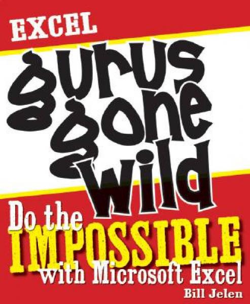 Excel Gurus Gone Wild: Do the Impossible with Microsoft Excel