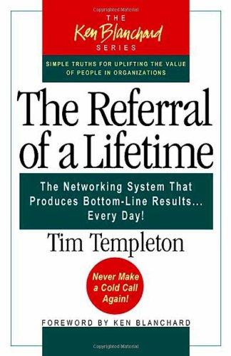 The Referral of a Lifetime: The Networking System That Produces Bottom-Line Results...Every Day!