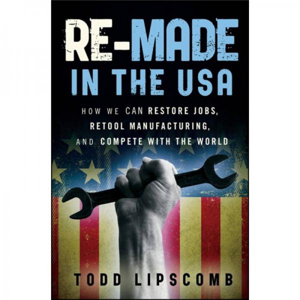Re-Made in the USA: How We Can Restore Jobs, Retool Manufacturing, and Compete With the World