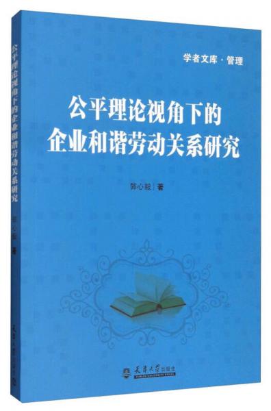 学者文库·管理：公平理论视角下的企业和谐劳动关系研究