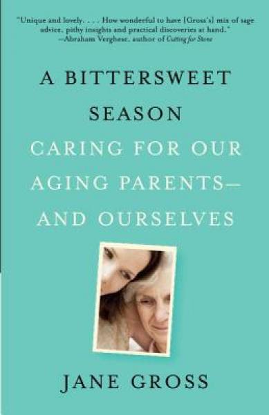 A Bittersweet Season: Caring for Our Aging Parents-and Ourselves