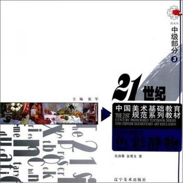 21世纪中国美术基础教育规范系列教材：色彩静物中级部分3
