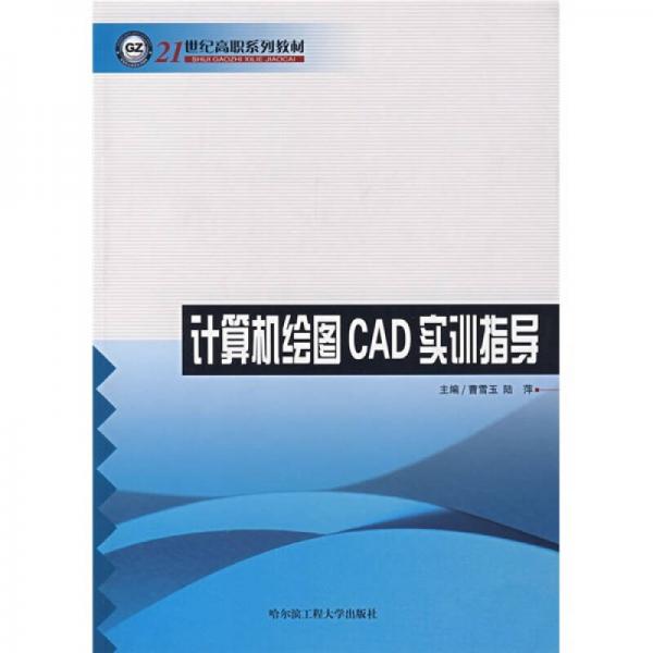 21世紀(jì)高職系列教材：計(jì)算機(jī)繪圖CAD實(shí)訓(xùn)指導(dǎo)