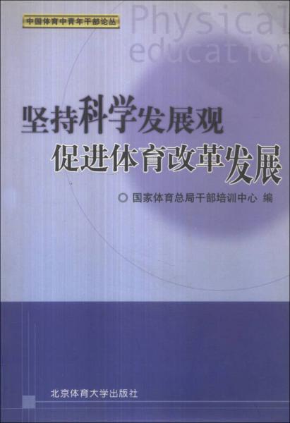 中國體育中青年干部論叢：堅持科學(xué)發(fā)展觀促進(jìn)體育改革發(fā)展