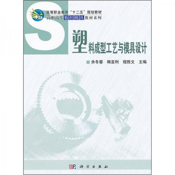 高等職業(yè)教育“十一五”規(guī)劃教材·高職高專數(shù)控模具教材系列：塑料成型工藝與模具設(shè)計(jì)