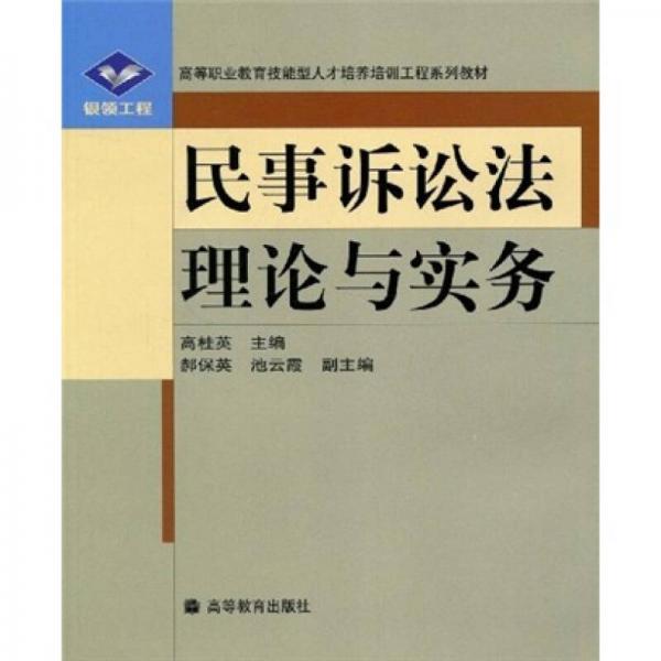 銀領(lǐng)工程·高等職業(yè)教育技能型人才培養(yǎng)培訓(xùn)工程系列教材：民事訴訟法理論與實務(wù)