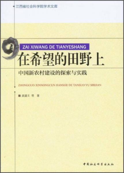 江西省社會科學(xué)院學(xué)術(shù)文庫·在希望的田野上：中國新農(nóng)村建設(shè)的探索與實(shí)踐