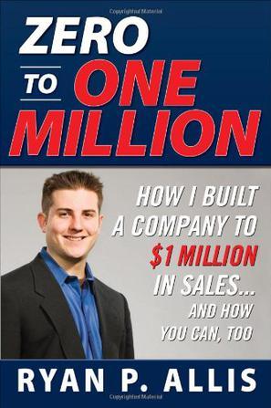 Zero to One Million How I Built My Company to $1 Million in Sales... and How You Can. Too 从零到百万富翁：How I Built My Company to $1 Million in Sales... and How You Can, Too