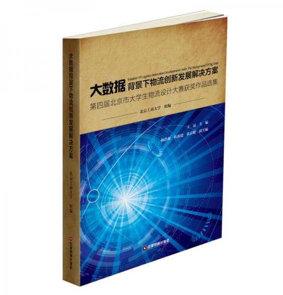 大数据背景下物流创新发展解决方案（第四届北京市大学生物流设计大赛获奖作品选集）