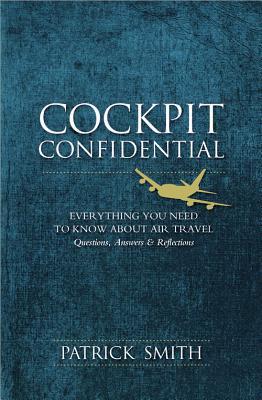 Cockpit Confidential：Everything You Need to Know about Air Travel: Questions, Answers, & Reflections