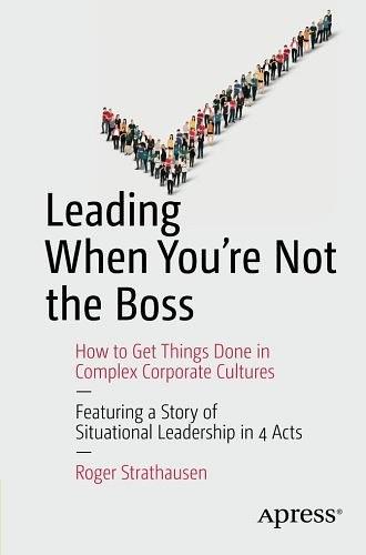 Leading When You're Not the Boss：How to Get Things Done in Complex Corporate Cultures