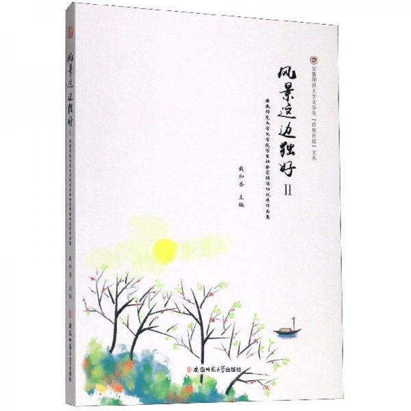 风景这边独好Ⅱ：安徽师范大学文学院学生社会实践活动优秀作品集/安徽师范大学文学院“青春丝语”文丛