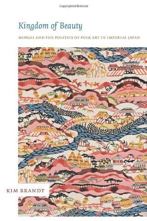 Kingdom of Beauty：Mingei and the Politics of Folk Art in Imperial Japan