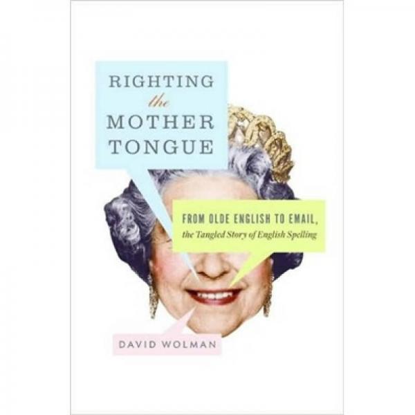 Righting the Mother Tongue: From Olde English to Email the Tangled Story of English Spelling