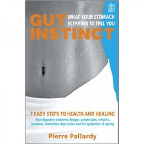 Gut Instinct: What Your Stomach is Trying to Tell You: 7 Easy Steps to Health and Healing