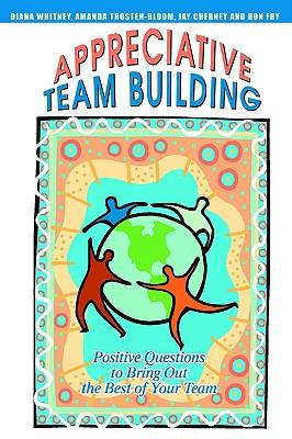 AppreciativeTeamBuilding:PositiveQuestionstoBringOuttheBestofYourTeam
