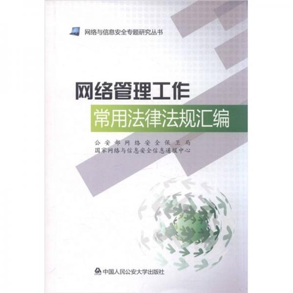 網(wǎng)絡(luò)與信息安全專題研究叢書：網(wǎng)絡(luò)管理工作常用法律法規(guī)匯編