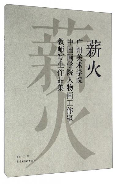 薪火：广州美术学院中国画学院人物画工作室教师写生作品集