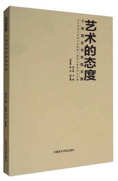藝術(shù)的態(tài)度：個體觀念與學(xué)院文脈（浙江師范大學(xué)美術(shù)學(xué)院第二屆雙年展教師論文集）