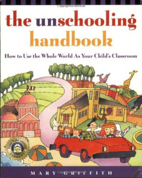 The Unschooling Handbook  How to Use the Whole W