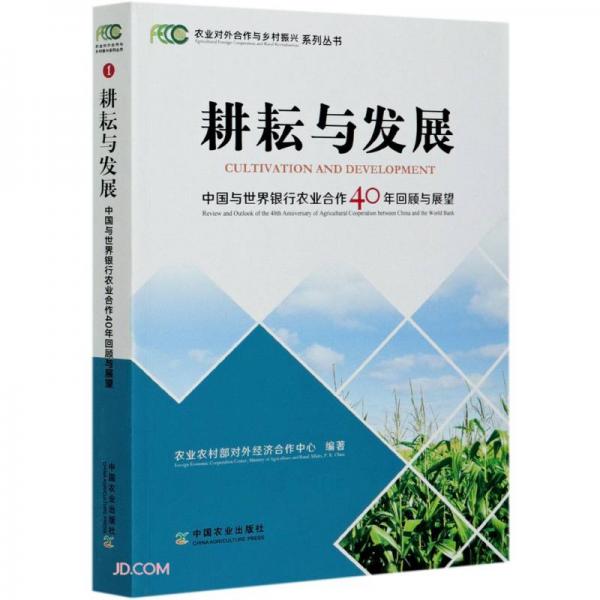 耕耘与发展(中国与世界银行农业合作40年回顾与展望)/农业对外合作与乡村振兴系列丛书