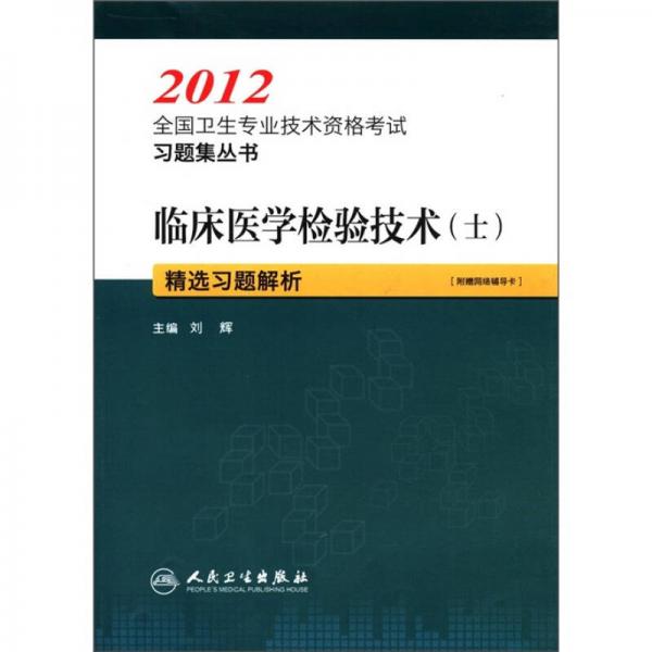 2012全国卫生专业技术资格考试习题集丛书：临床医学检验技术（士）精选习题解析