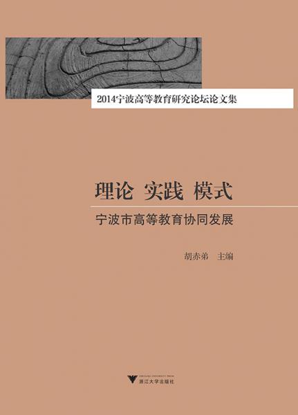 理論實(shí)踐模式：寧波市高等教育協(xié)同發(fā)展：2014寧波高等教育研究論壇論文集