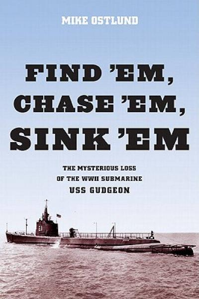 Find 'Em, Chase 'Em, Sink 'em: The Mysterious Loss of the WWII Submarine USS Gudgeon
