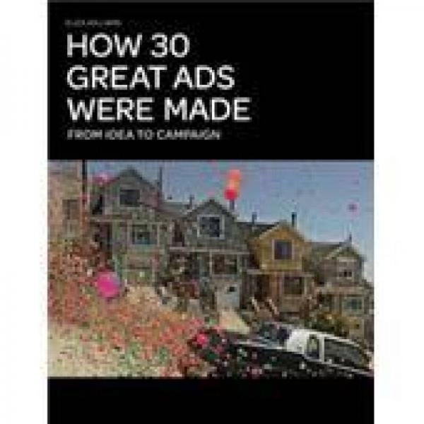 How 30 Great Ads Were Made: From Idea to Campaign