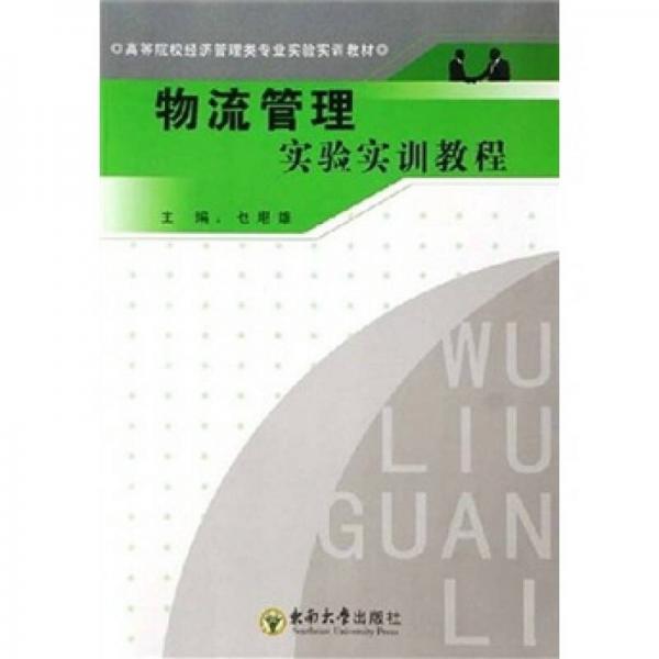 高等院校經(jīng)濟(jì)管理類專業(yè)實驗實訓(xùn)教材：物流管理實驗實訓(xùn)教程