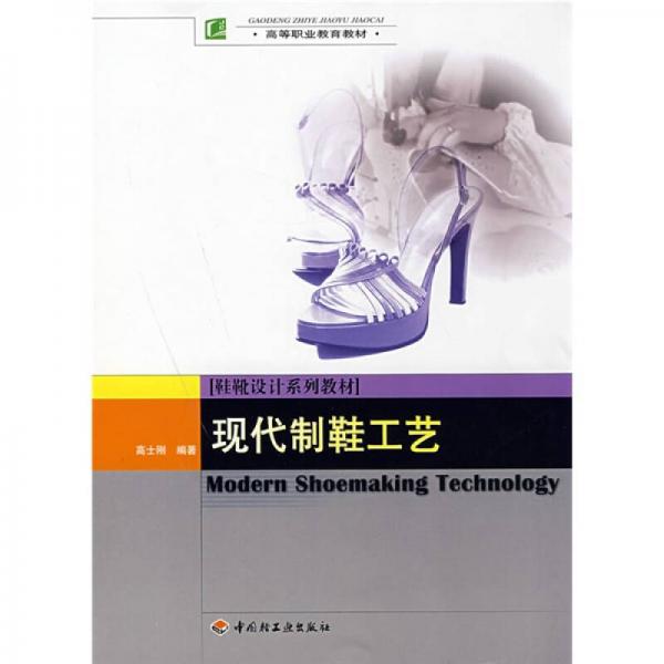 鞋靴設(shè)計(jì)系列教材·高等職業(yè)教育教材：現(xiàn)代制鞋工藝