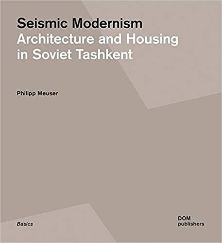 Seismic Modernism: Architecture and Housing in Soviet Tashkent
