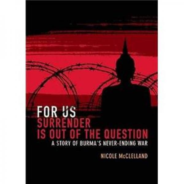 For Us Surrender Is Out of the Question: A Story from Burma's Never-Ending War