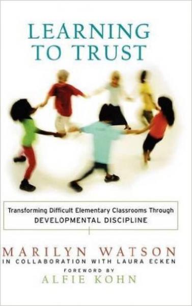 Learning to Trust: Transforming Difficult Elementary Classrooms Through Developmental Discipline