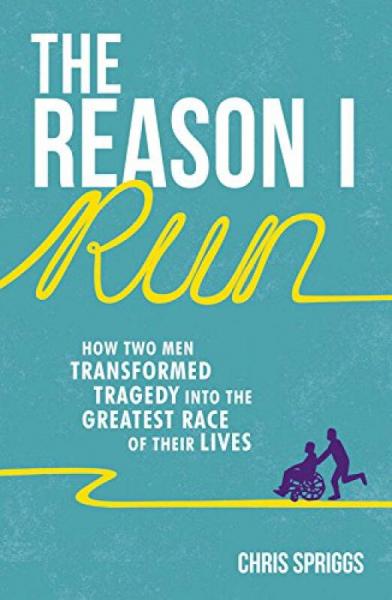 The Reason I Run: How Two Men Transformed Tragedy Into The Greatest Race Of Their Lives