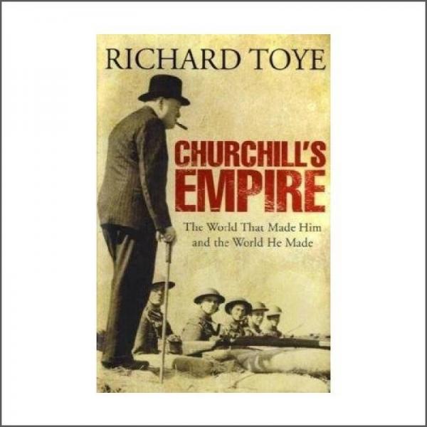 Churchill's Empire: The World that Made Him and the World He Made