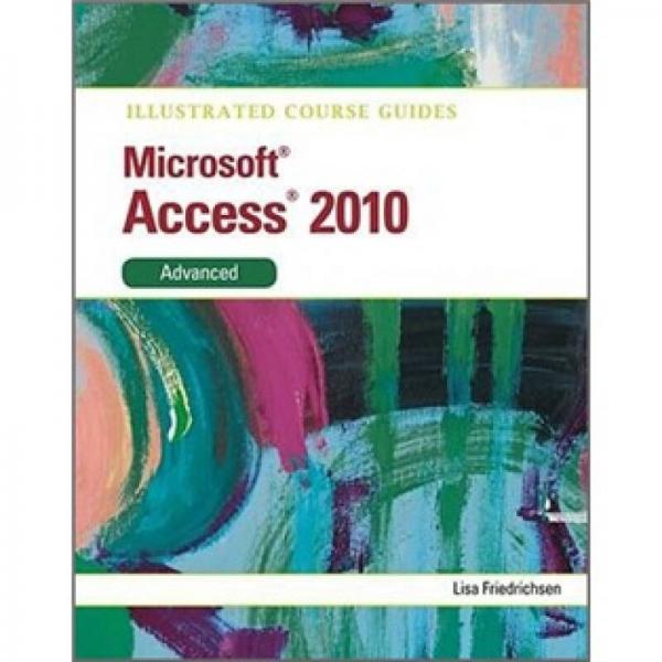 Illustrated Course Guide MS Office Access 2010 Advanced: Advanced 