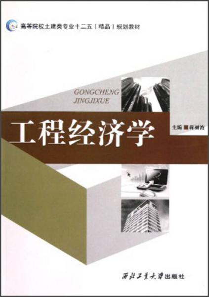 高等院校土建類專業(yè)“十二五”精品規(guī)劃教材：工程經(jīng)濟學(xué)