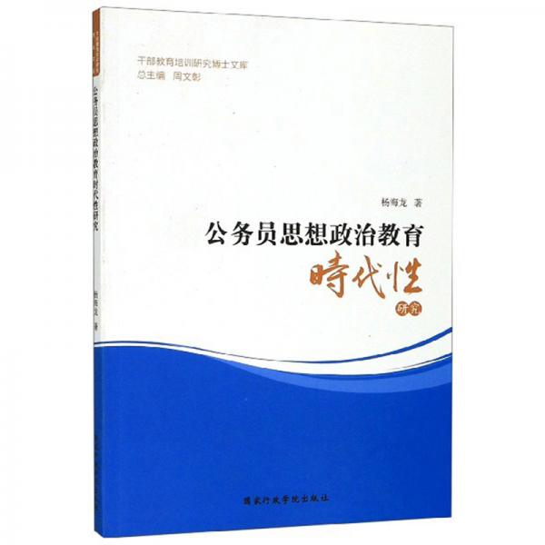 公務(wù)員思想政治教育時(shí)代性研究/干部教育培訓(xùn)研究博士文庫(kù)