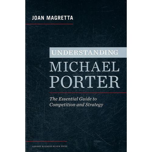 Understanding Michael Porter：The Essential Guide to Competition and Strategy