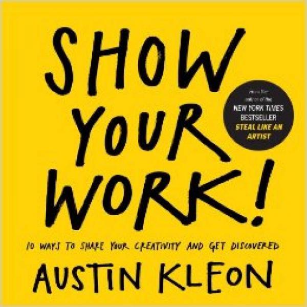 Show Your Work!：10 Ways to Share Your Creativity and Get Discovered