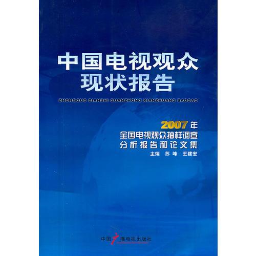 中国电视观众现状报告：2007年全国电视观众抽样调查分析报告和论文集