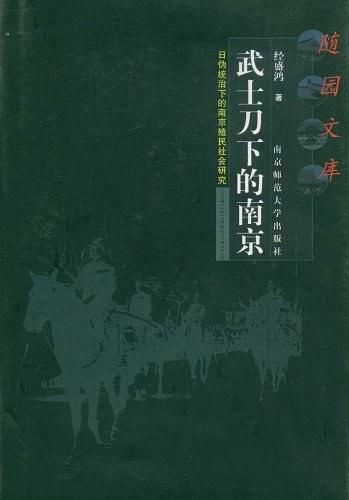 武士刀下的南京:日伪统治下的南京殖民社会研究(1937年12月13日至1945年9月9日)