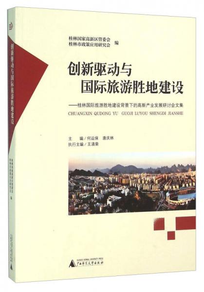 創(chuàng)新驅(qū)動(dòng)與國際旅游勝地建設(shè)：桂林國際旅游勝地建設(shè)背景下的高新產(chǎn)業(yè)發(fā)展研討會(huì)文集