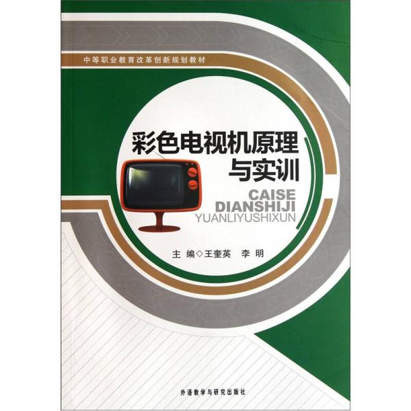 中等職業(yè)教育改革創(chuàng)新規(guī)劃教材：彩色電視機(jī)原理與實(shí)訓(xùn)