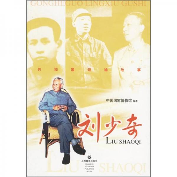 共和国领袖故事丛书：刘少奇