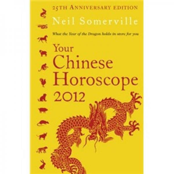 Your Chinese Horoscope 2012: What the Year of the Dragon Holds in Store for You. Neil Somerville