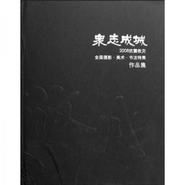 众志成城：2008抗震救灾全国摄影·美术·书法特展作品集